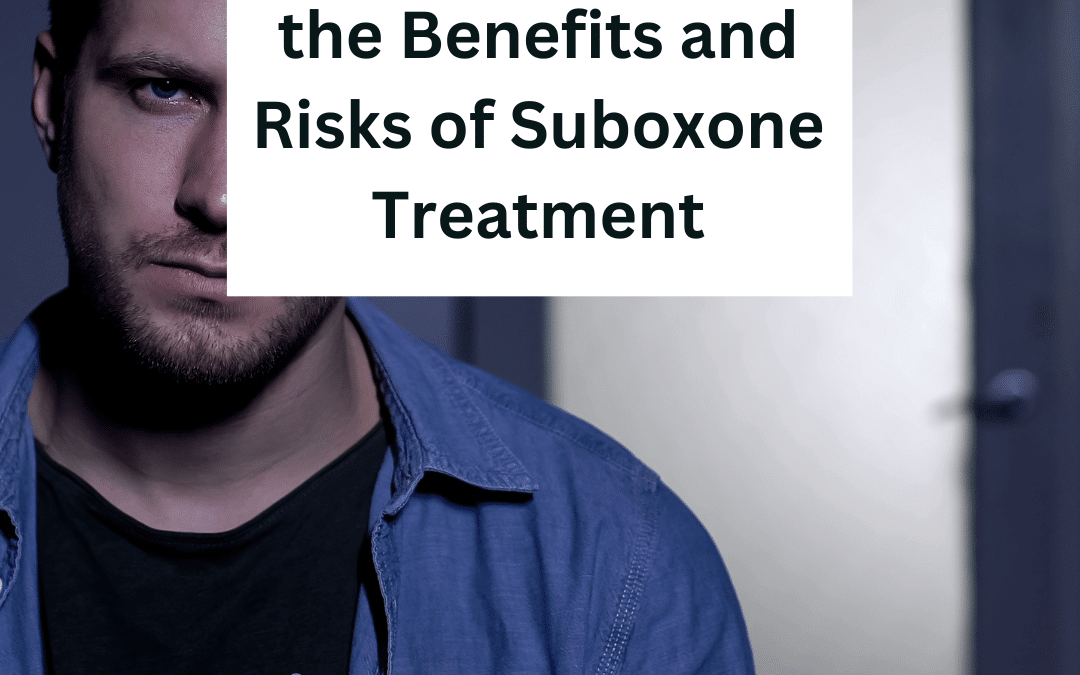 An Overview of the Benefits and Risks of Suboxone Treatment