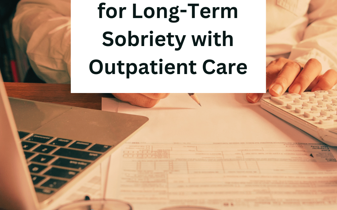 Developing a Plan for Long-Term Sobriety with Outpatient Care