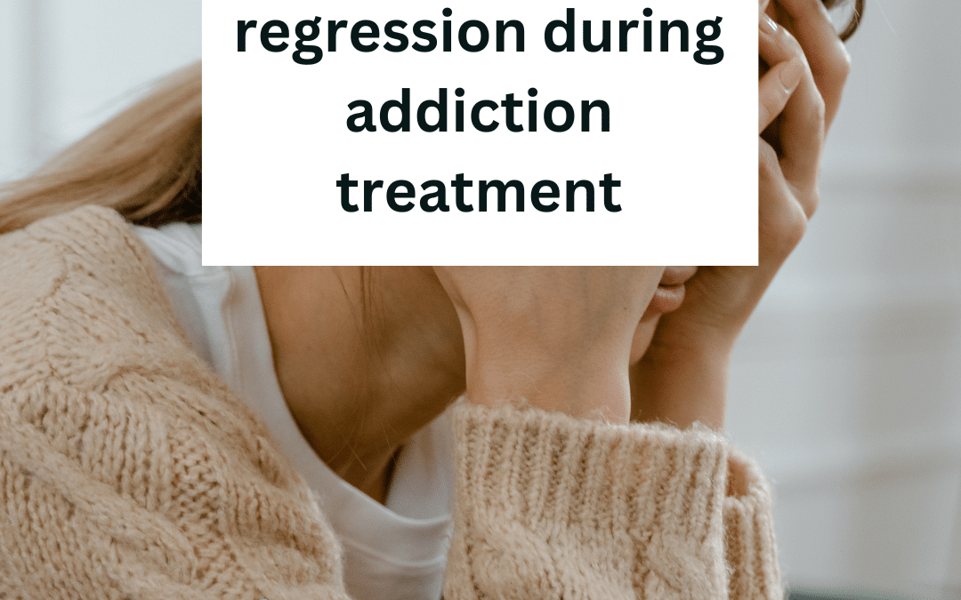 How to deal with regression during addiction treatment