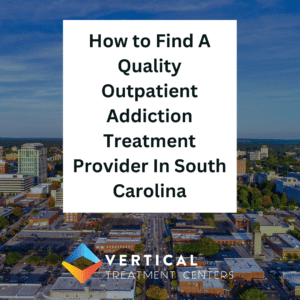 How to Find A Quality Outpatient Addiction Treatment Provider In South Carolina