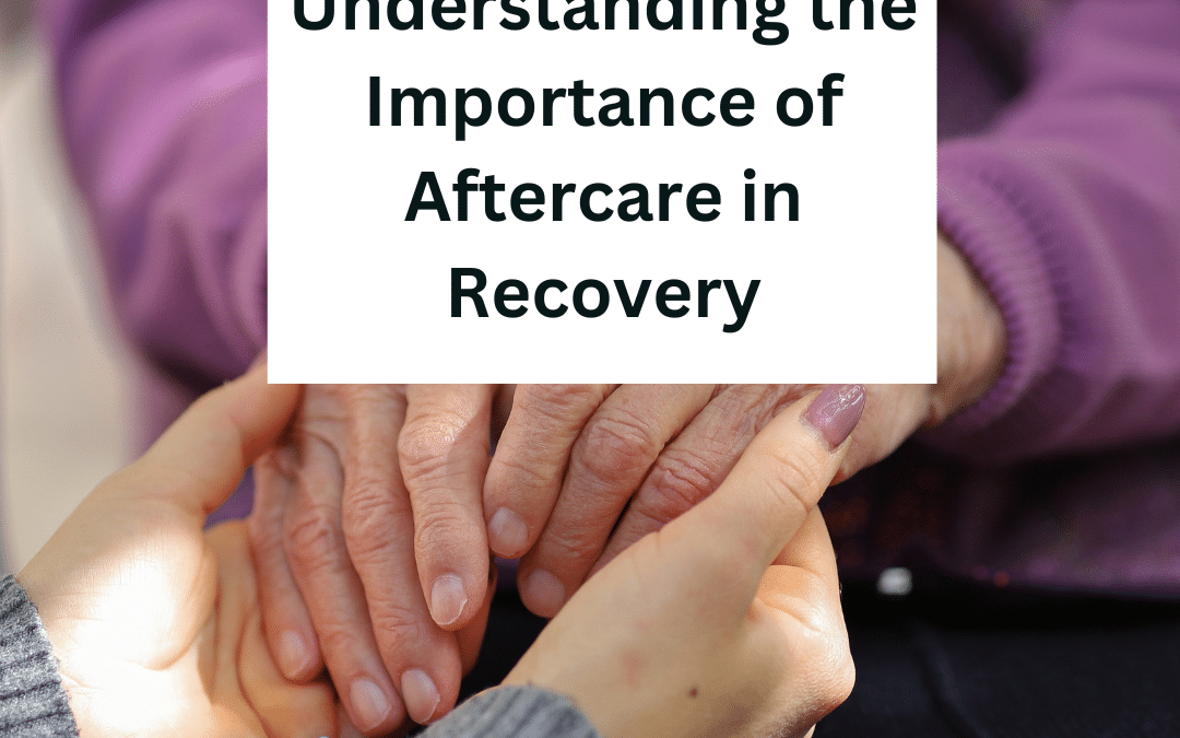 Understanding the Importance of Aftercare in Recovery