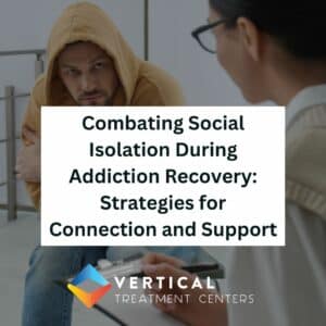 Combating Social Isolation During Addiction Recovery: Strategies for Connection and Support
