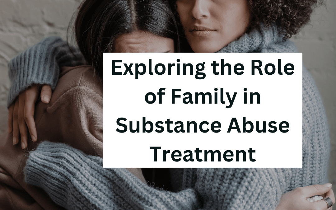 Exploring the Role of Family in Substance Abuse Treatment