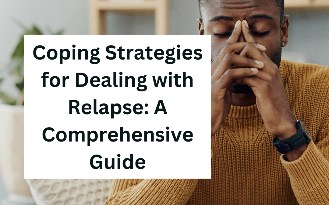 Coping Strategies for Dealing with Relapse: A Comprehensive Guide
