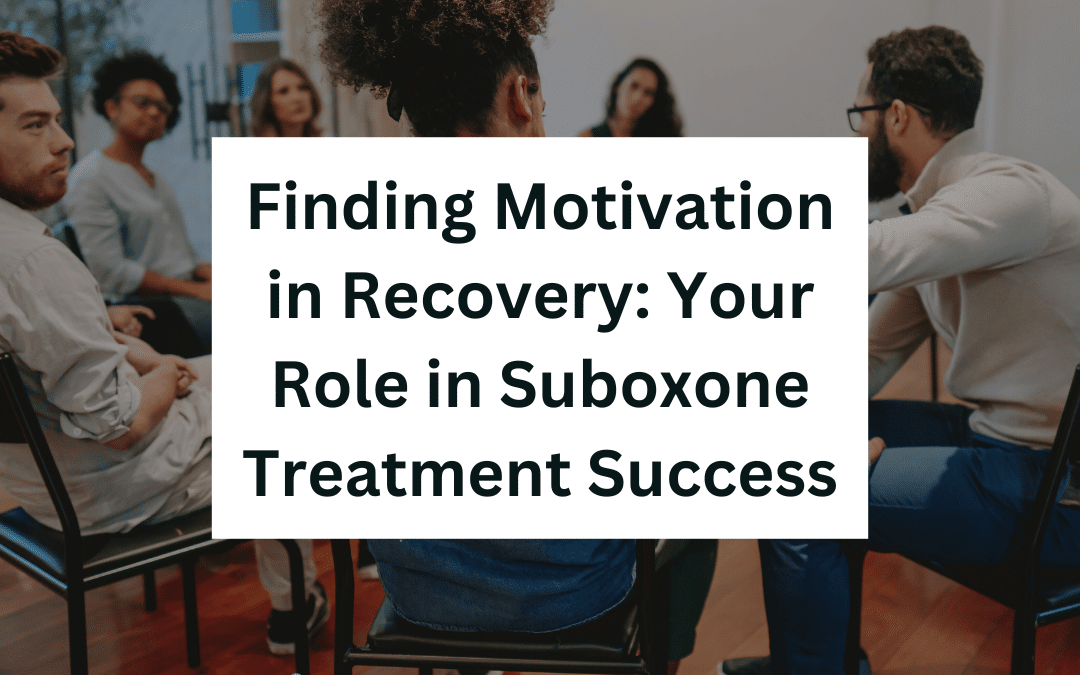Finding Motivation in Recovery: Your Role in Suboxone Treatment Success